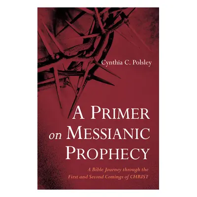 "A Primer on Messianic Prophecy" - "" ("Polsley Cynthia C.")