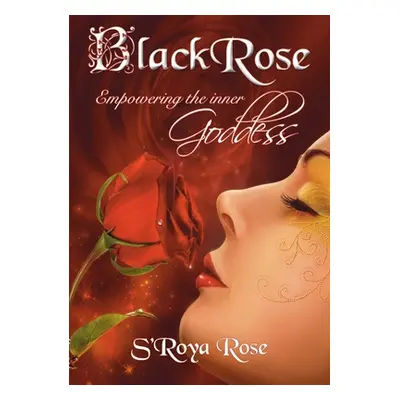 "BLACKROSE Empowering the inner Goddess" - "" ("Rose S'Roya")