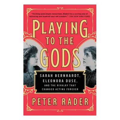 "Playing to the Gods: Sarah Bernhardt, Eleonora Duse, and the Rivalry That Changed Acting Foreve