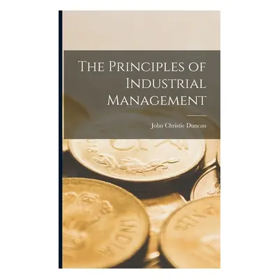 "The Principles of Industrial Management" - "" ("Duncan John Christie")