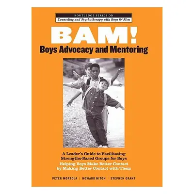 "BAM! Boys Advocacy and Mentoring: A Leader's Guide to Facilitating Strengths-Based Groups for B