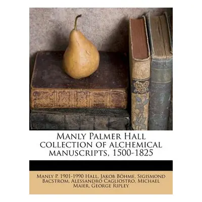 "Manly Palmer Hall Collection of Alchemical Manuscripts, 1500-1825" - "" ("Hall Manly P. 1901-19