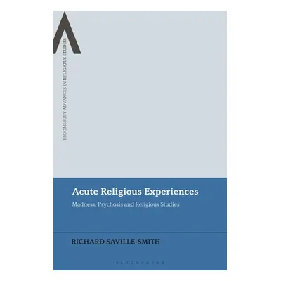 "Acute Religious Experiences: Madness, Psychosis and Religious Studies" - "" ("Saville-Smith Ric