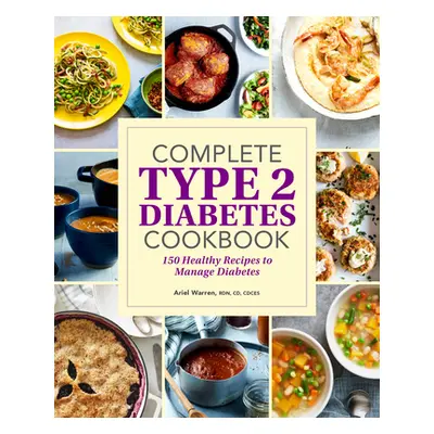 "Complete Type 2 Diabetes Cookbook: 150 Healthy Recipes to Manage Diabetes" - "" ("Warren Ariel"