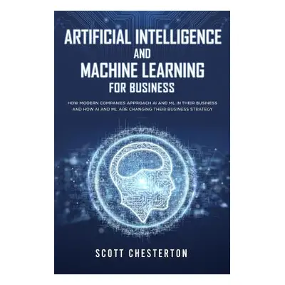 "Artificial Intelligence and Machine Learning for Business: How modern companies approach AI and