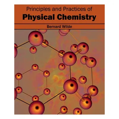 "Principles and Practices of Physical Chemistry" - "" ("Wilde Bernard")