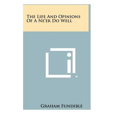 "The Life And Opinions Of A Ne'er Do Well" - "" ("Fundible Graham")