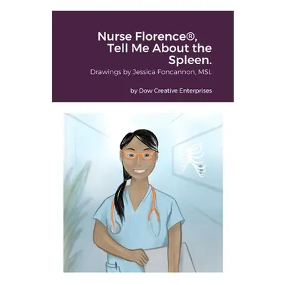 "Nurse Florence(R), Tell Me About the Spleen." - "" ("Dow Michael")