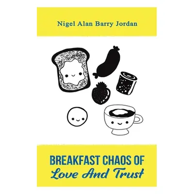 "Breakfast Chaos of Love and Trust" - "" ("Jordan Nigel Alan Barry")