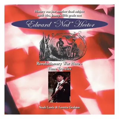 "Edward Ned Hector: Revolutionary War Hero - Time Traveler" - "" ("Lewis Noah")