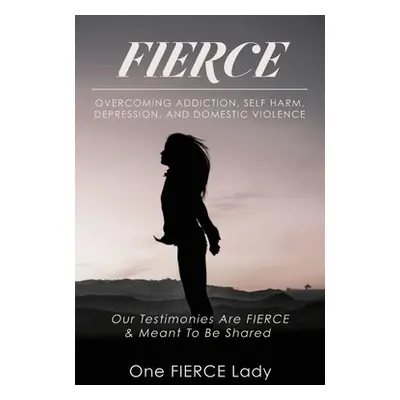 "Fierce: Overcoming Addiction, Self Harm, Depression, and Domestic Violence" - "" ("")