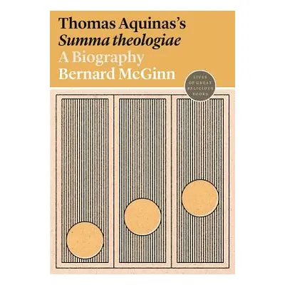 "Thomas Aquinas's Summa Theologiae: A Biography" - "" ("McGinn Bernard")