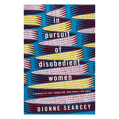 "In Pursuit of Disobedient Women: A Memoir of Love, Rebellion, and Family, Far Away" - "" ("Sear