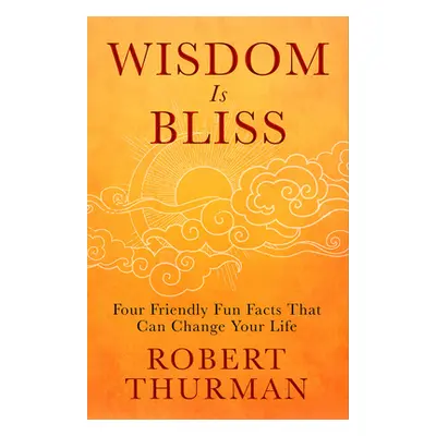 "Wisdom Is Bliss: Four Friendly Fun Facts That Can Change Your Life" - "" ("Thurman Robert")