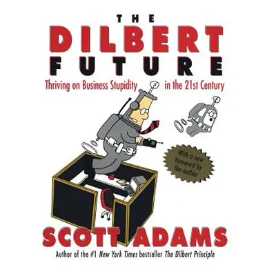 "The Dilbert Future: Thriving on Stupidity in the 21st Century" - "" ("Adams Scott")