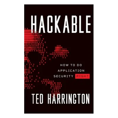 "Hackable: How to Do Application Security Right" - "" ("Harrington Ted")