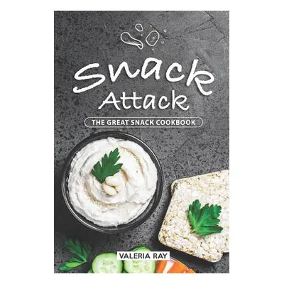 "Snack Attack: The Great Snack Cookbook" - "" ("Ray Valeria")