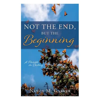 "Not the End, But the Beginning: A Parable on Destiny" - "" ("Garver Nancy M.")