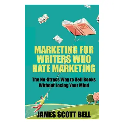 "Marketing For Writers Who Hate Marketing: The No-Stress Way to Sell Books Withou" - "" ("Bell J