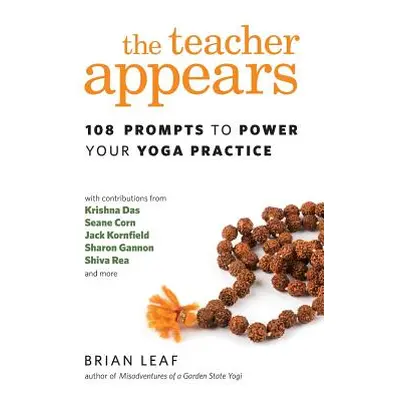 "The Teacher Appears: 108 Prompts to Power Your Yoga Practice" - "" ("Leaf Brian")