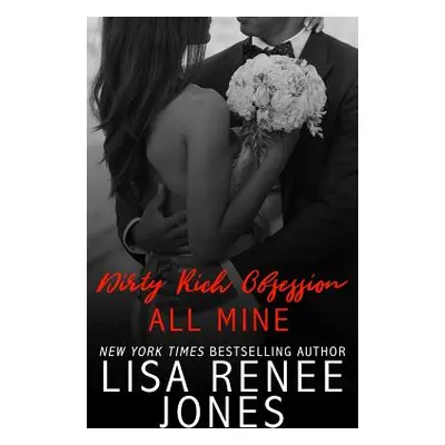 "Dirty Rich Obsession: All Mine" - "" ("Jones Lisa Renee")