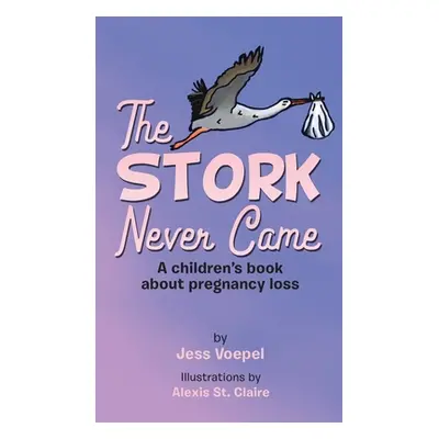 "The STORK Never Came: A Children's book about pregnancy loss" - "" ("Voepel Jess")