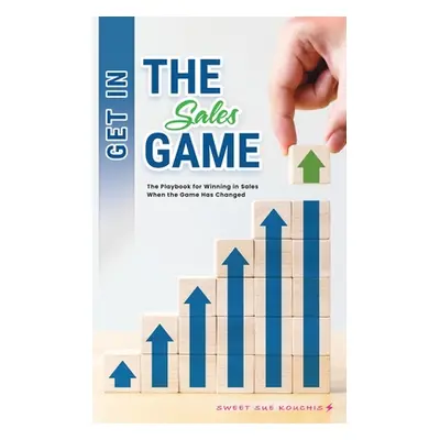 "Get in the Sales Game: The Playbook for Winning in Sales When the Game Has Changed" - "" ("Kouc