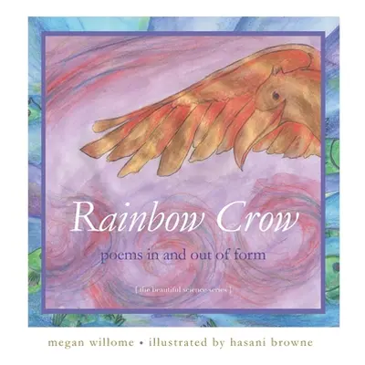 "Rainbow Crow: Poems in and Out of Form: [the beautiful science series]" - "" ("Browne Hasani")