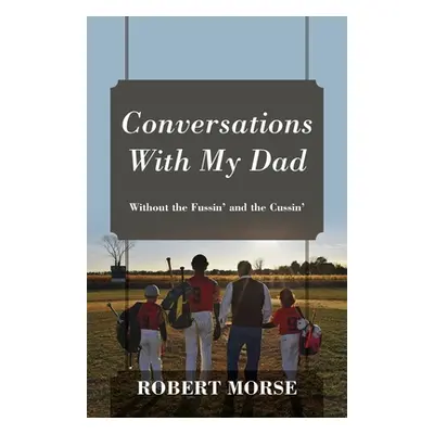 "Conversations With My Dad: Without the Fussin' and the Cussin'" - "" ("Morse Robert")