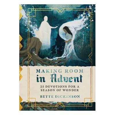 "Making Room in Advent: 25 Devotions for a Season of Wonder" - "" ("Dickinson Bette")