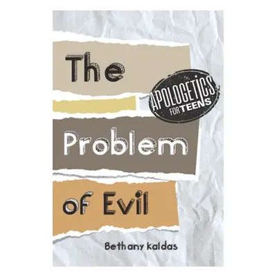 "Apologetics for Teens - the Problem of Evil" - "" ("Kaldas Bethany")