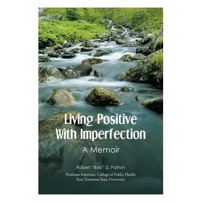 "Living Positive With Imperfection: A Memoir" - "" ("Patton Robert Bob D.")