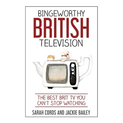 "Bingeworthy British Television: The Best Brit TV You Can't Stop Watching" - "" ("Bailey Jackie"