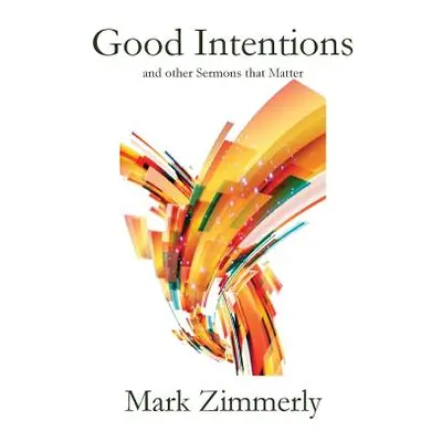 "Good Intentions: other Sermons that Matter" - "" ("Zimmerly Mark")