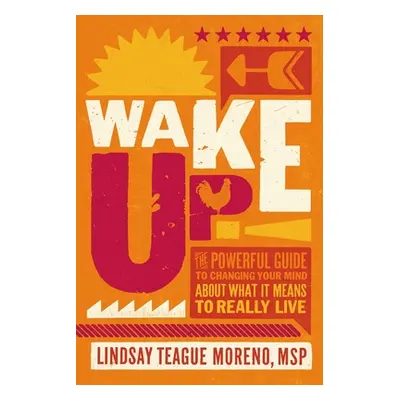 "Wake Up!: The Powerful Guide to Changing Your Mind about What It Means to Really Live" - "" ("M