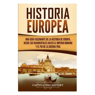 "Historia Europea: Una Gua Fascinante de la Historia de Europa, desde los Neandertales hasta el 