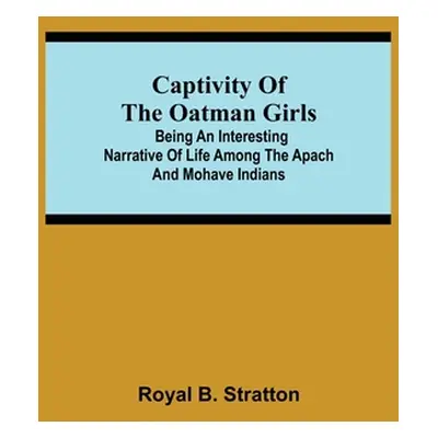 "Captivity of the Oatman Girls; Being an Interesting Narrative of Life Among the Apach and Mohav