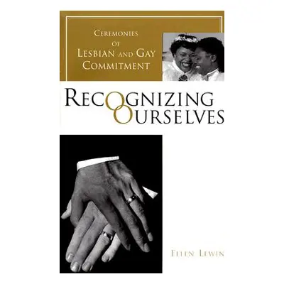 "Recognizing Ourselves: Ceremonies of Lesbian and Gay Commitment" - "" ("Lewin Ellen")