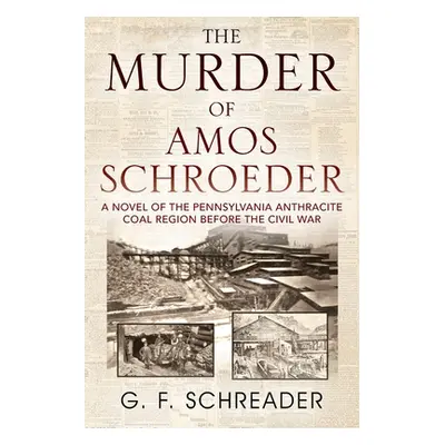 "The Murder of Amos Schroeder: A Novel of the Pennsylvania Anthracite Coal Region Before the Civ