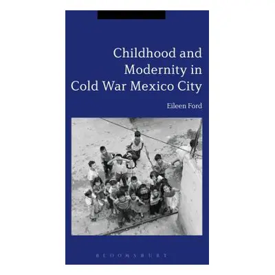 "Childhood and Modernity in Cold War Mexico City" - "" ("Ford Eileen")