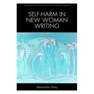 "Self-Harm in New Woman Writing" - "" ("Gray Alexandra")