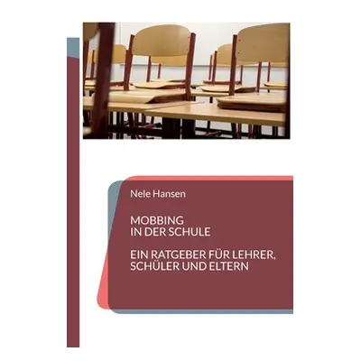 "Mobbing in der Schule: Ein Ratgeber fr Lehrer, Schler und Eltern" - "" ("Hansen Nele")