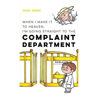 "When I Make It to Heaven, I'm Going Straight to the Complaint Department" - "" ("Reed Joel")