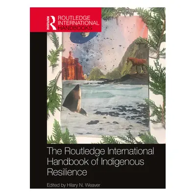 "The Routledge International Handbook of Indigenous Resilience" - "" ("Weaver Hilary N.")