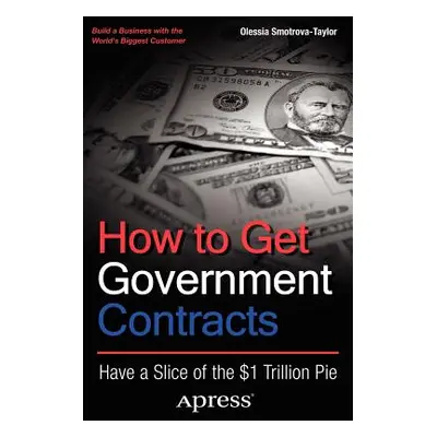 "How to Get Government Contracts: Have a Slice of the 1 Trillion Dollar Pie" - "" ("Smotrova-Tay