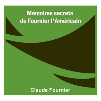 "Mmoires secrets de Fournier l'Amricain" - "" ("Fournier Claude")