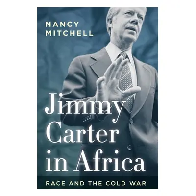 "Jimmy Carter in Africa: Race and the Cold War" - "" ("Mitchell Nancy")