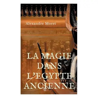 "La magie dans l'Egypte ancienne" - "" ("Moret Alexandre")