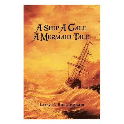 "A Ship A Gale A Mermaid Tale" - "" ("Buckingham Larry P.")