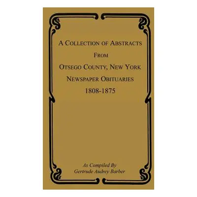 "A Collection of Abstracts from Otsego County, New York, Newspaper Obituaries, 1808-1875" - "" (